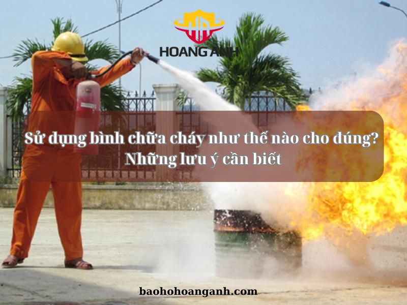 Sử dụng bình chữa cháy như thế nào cho đúng Những lưu ý cần biết